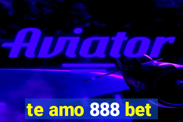 te amo 888 bet